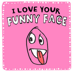 I love your funny face
