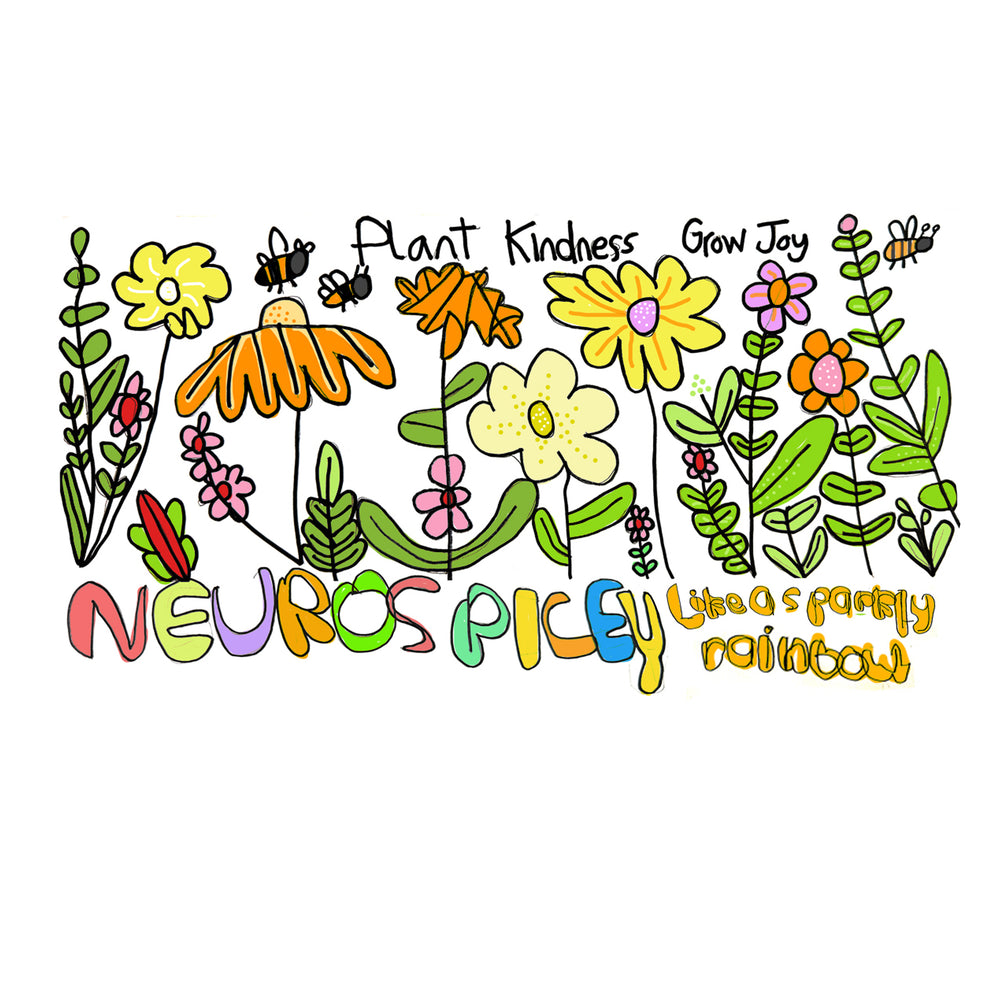 Plant Kindness. Grow Joy - Neuro Spicey - Ever so nicey.