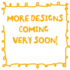 COMING SOON! MORE DESIGNS